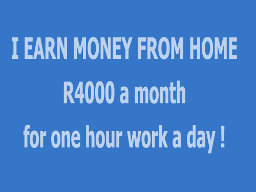 I earn money from home - about R4000 per month for one hour's work a day!